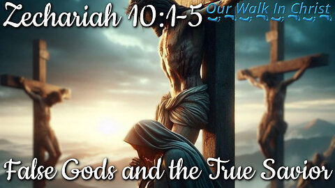 False Gods and a True Savior | Zechariah 10:1-5