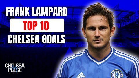 🔥 Frank Lampard’s Top 10 Goals for Chelsea FC! ⚽ Legendary Strikes That Made History 💙🏆