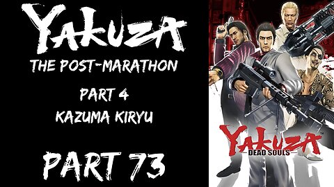 LP Yakuza Post-Marathon Part 73 - Part 4: Kazuma Kiryu - | Yakuza Dead Souls