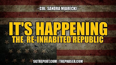 IT'S HAPPENING: THE RE-INHABITED REPUBLIC - COL SANDRA MIARECKI (2024) ~ SGT Report