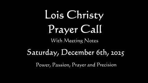 Lois Christy Prayer Group Conference Call for Saturday, December 6th, 2025
