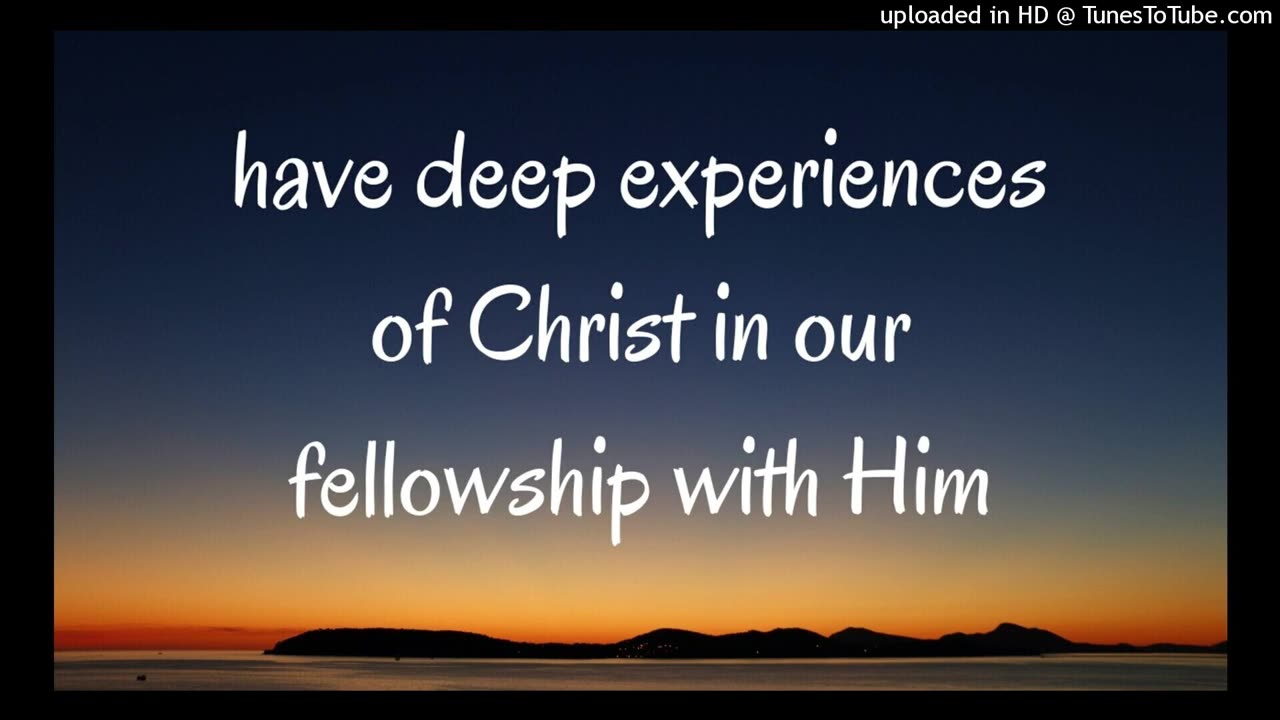 have deep experiences of Christ in our fellowship with Him