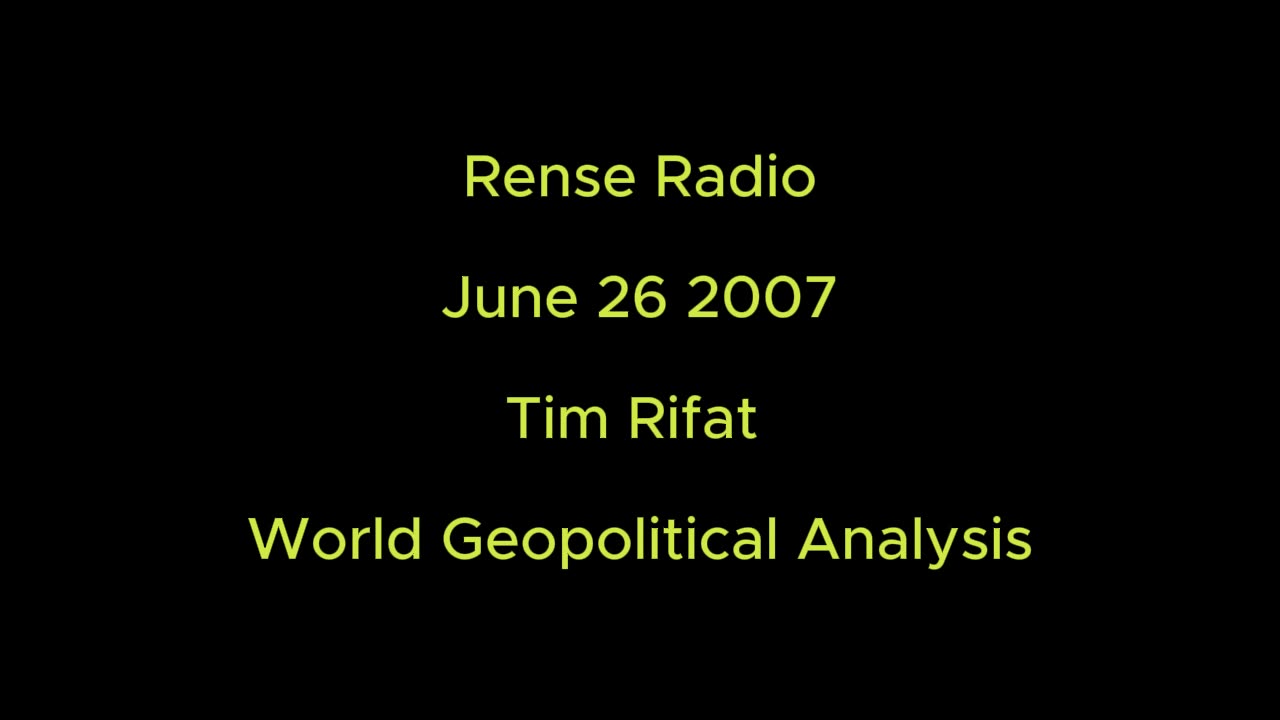 Rense Radio: June 26 2007 Tim Rifat - World Geopolitical Analysis