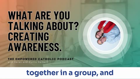 189 | What are you talking about? Creating Awareness. | The Empowered Catholic Podcast