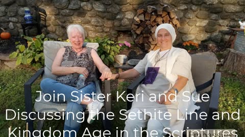 Sister Keri and Sue on the Mystery of the Sethites and the Awakening of the Bride in the Kingdom Age