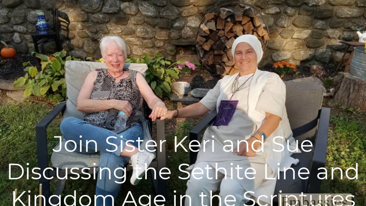 Sister Keri and Sue on the Mystery of the Sethites and the Awakening of the Bride in the Kingdom Age