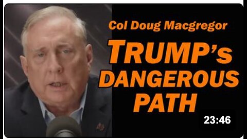 Col Doug Macgregor: Trump's Over-Reliance on Assumed Military Power