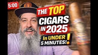 Top 5 Cigars of 2025 in less than 5 minutes!
