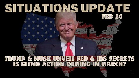 Situation Update : Trump & Musk Unveil FED & IRS Secrets - Is GITMO Action Coming In March? Feb 20