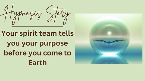 Hypnosis Story: Your spirit team tells you your purpose before you come to Earth