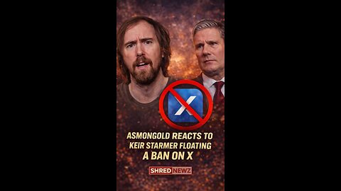 🚨 ASMONGOLD REACTS TO KEIR STARMER FLOATING A BAN ON X
