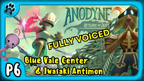 Anodyne 2 P6 | Blue Vale Center & Iwasaki Antimon