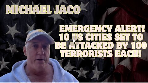 Michael Jaco- Emergency Alert!!! 10 US Cities Set To Be Attacked By 100 Terrorists Each!