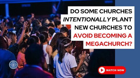 Do some churches intentionally plant new churches to avoid becoming a megachurch?