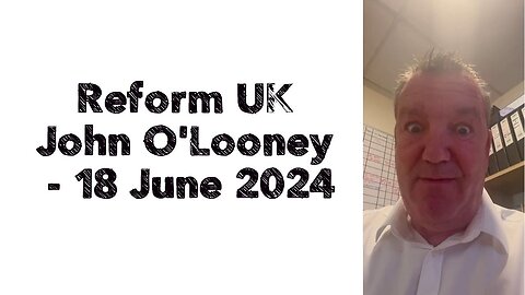 Reform UK | John O'Looney - 18 June 2024