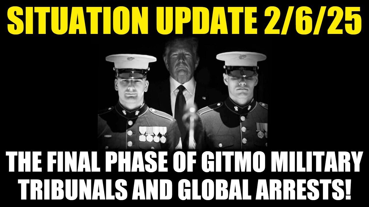 Situation Update 2/6/25: The Final Phase of GITMO Military Tribunals and Global Arrests!