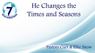 He Changes the Times and Seasons
