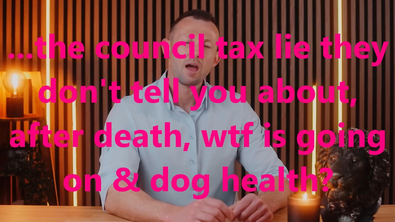 ...the council tax lie they don't tell you about, after death, wtf is going on & dog health?