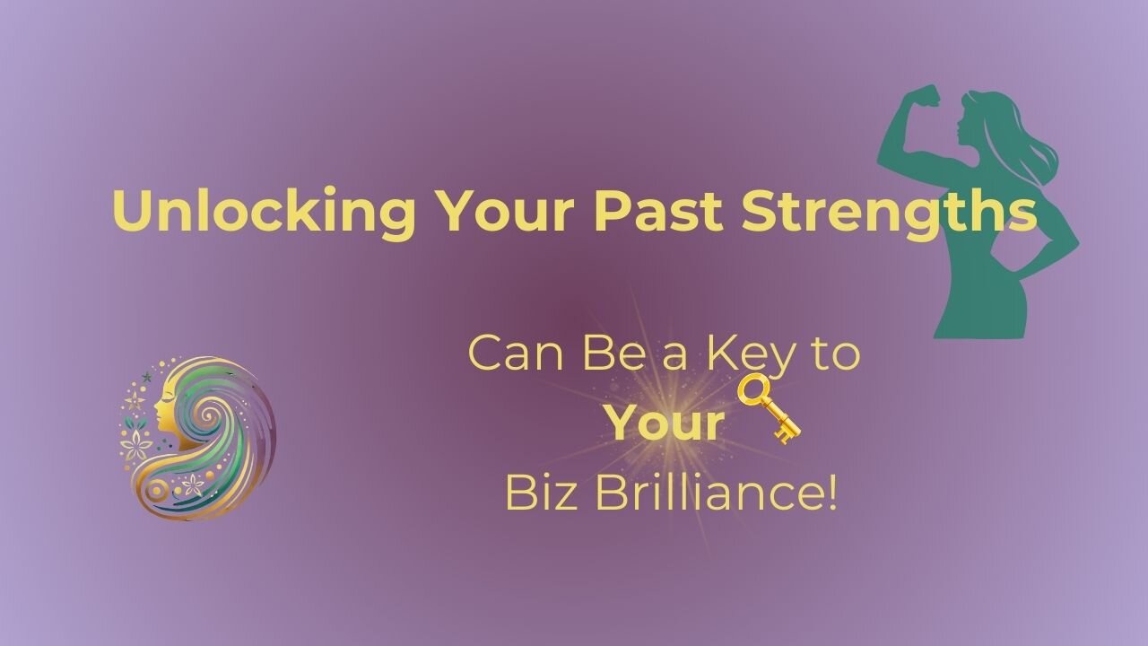 Unlocking Your Past Strengths Can Be a Key to Your Biz Brilliance!