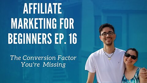 Affiliate Marketing for Beginners Ep. 16 - The Conversion Factor You're Missing