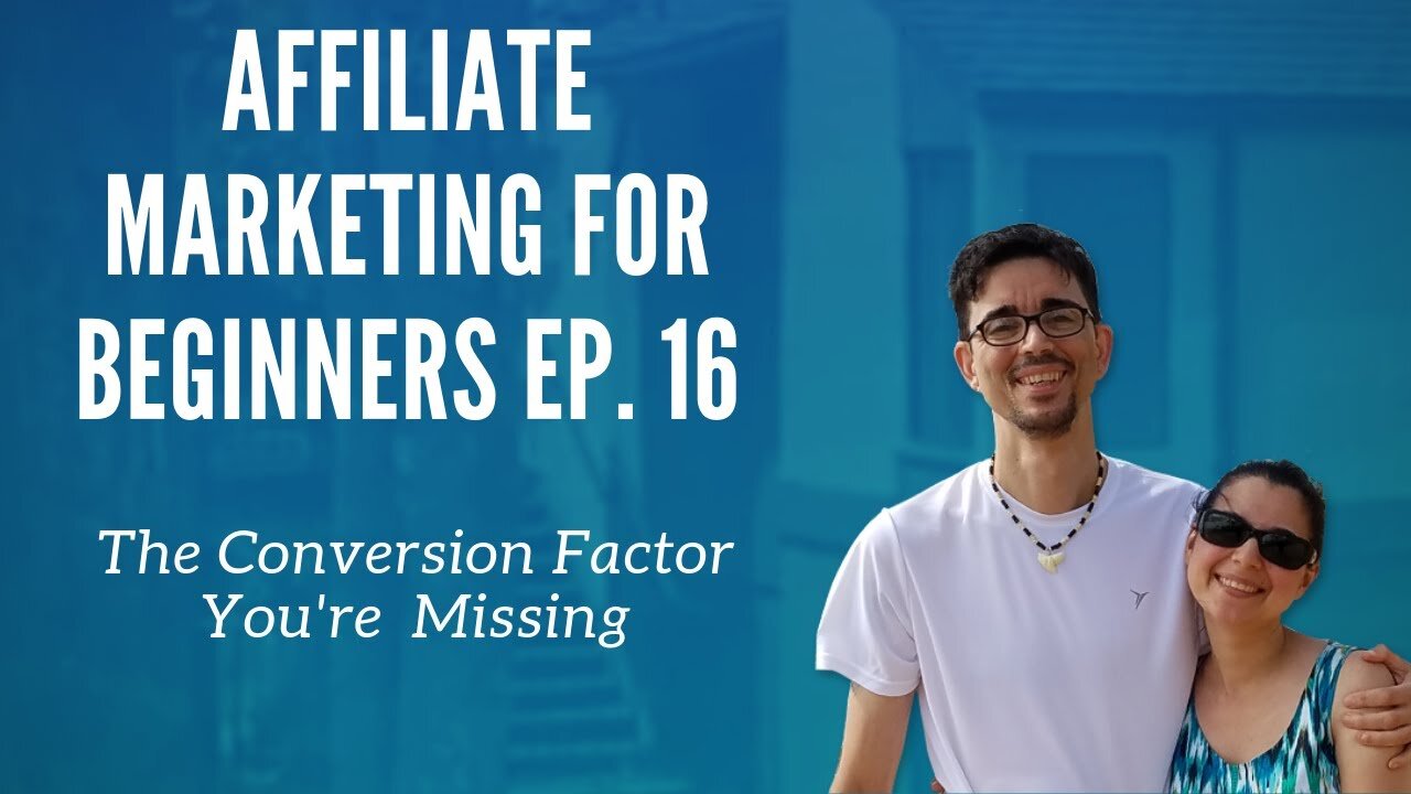 Affiliate Marketing for Beginners Ep. 16 - The Conversion Factor You're Missing