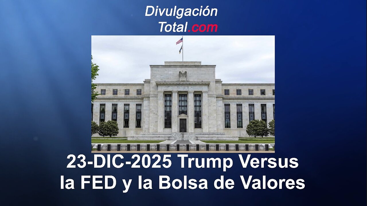 23-DIC-2025 Trump Versus la Reserva Federal - (Tasas de Interés y Bolsa de Valores)