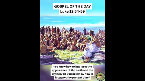 GOSPEL OF THE DAY Luke 12:54-59