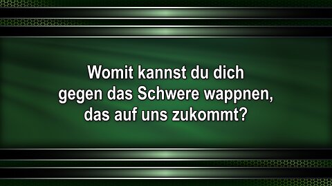 Womit kannst du dich gegen das Schwere wappnen, das auf uns zukommt?