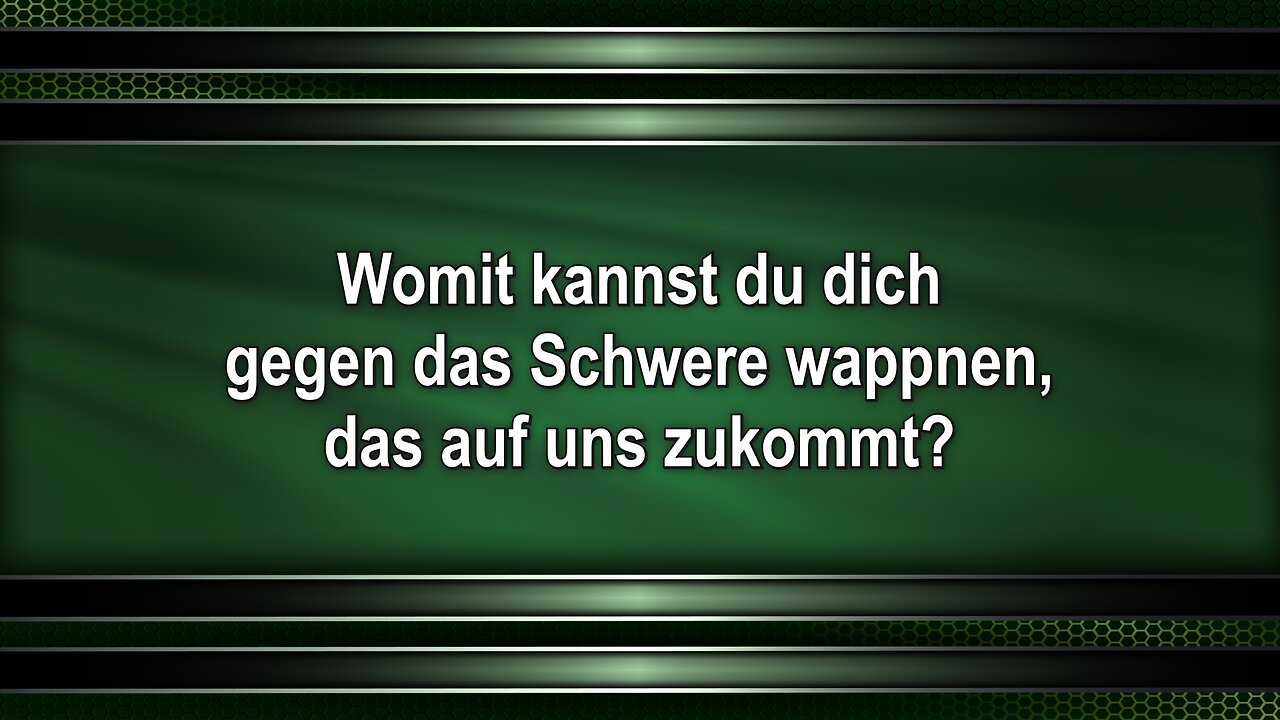 Womit kannst du dich gegen das Schwere wappnen, das auf uns zukommt?