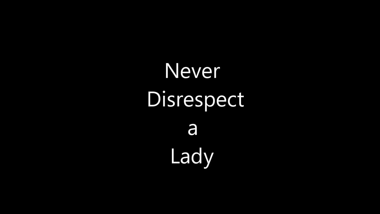 Never Disrespect a Lady