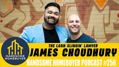The Loan Slingin' Lawyer - James Choudhury // Handsome Homebuyer Podcast 256