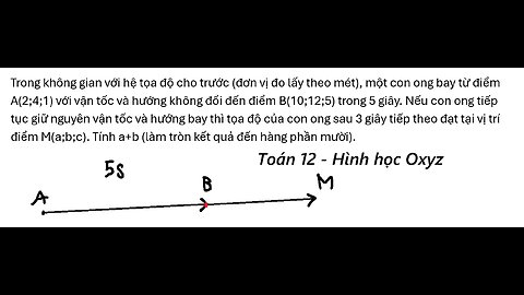 Toán 12: Trong không gian với hệ tọa độ cho trước (đơn vị đo lấy theo mét), một con ong bay từ điểm