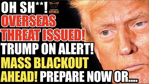 Oversea’s Threat Issued! Trump Admin On Alert! Mass Blackout Ahead! Prepare NOW!