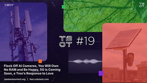 #TBOT 19: Flock Cameras, You Will Own No RAM, 5G is Coming, a Tree’s Response to Love