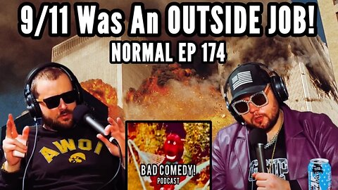 9/11 Was an Outside Job! - Bad Comedy! Podcast | Normal Ep 174