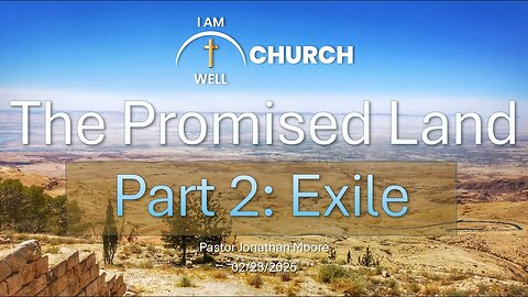 I AM WELL Church Sermon #88 "The Promised Land Part 2: Exile" 02/23/2025