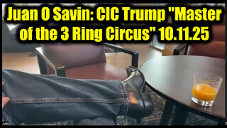 Juan O Savin BIG Intel 10.11.25 - CIC Trump "Master of the 3 Ring Circus"