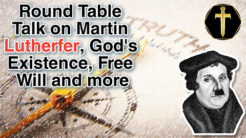 Round Table Talk on Luther, God's Existence and Free Will