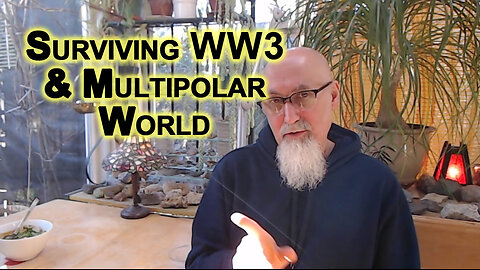 What’s Coming in Next Few Years to Decades: Surviving WW3 & Multipolar World, Prepare Accordingly