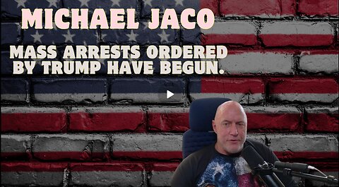 Michael Jaco- Mass Arrests Ordered by Trump Have Begun.