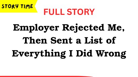 Employer Rejected Me, Then Sent a List of Everything I Did Wrong [FULL STORY]