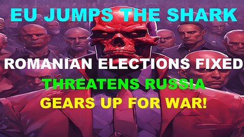 EU JUMPS THE SHARK - ROMANIA ELECTIONS FIXED - THREATENS ATTACK ON RUSSIA