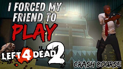 I MADE MY FRIEND PLAY LEFT 4 DEAD 2 (PT 9 CRASH COURSE)