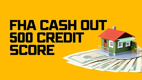 FHA Cash Out 500 Credit Score