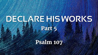 Jan. 5, 2025 - Sunday PM MESSAGE - Declare His Works, Part 5 (Psalm 107)