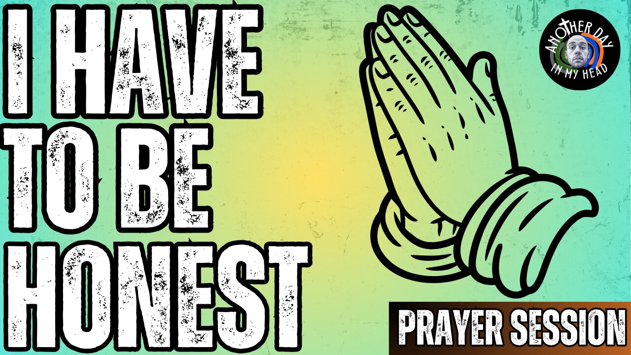 Time of Prayer: I Gotta Be Honest...