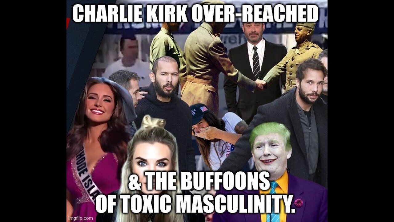 Charlie Kirk Over-Reached & The Buffoons of Toxic Masculinity.