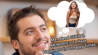 Men Need Sexual Memories For Happiness In Unhappy Times