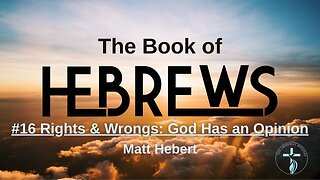 Hebrews: #16 Rights & Wrongs: God Has an Opinion
