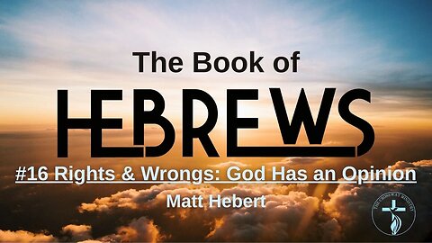 Hebrews: #16 Rights & Wrongs: God Has an Opinion